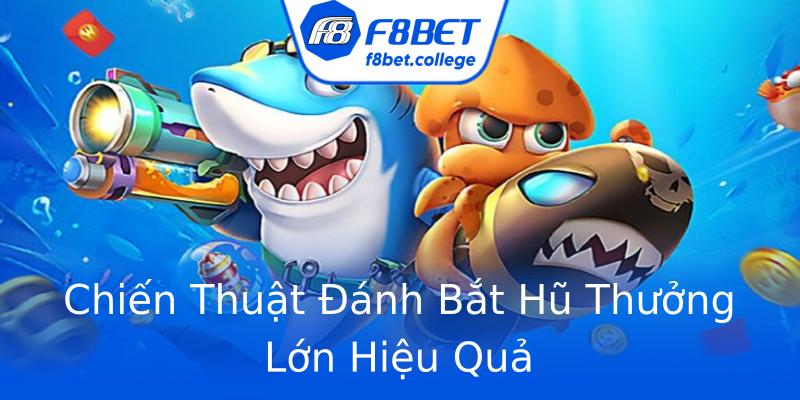 Chiến Thuật Đánh Bắt Hũ Thưởng Lớn Hiệu Quả Chiến Thuật Đánh Bắt Hũ Thưởng Lớn Hiệu Quả