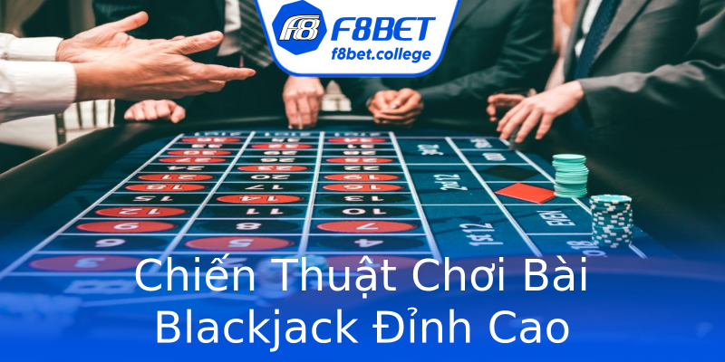 Chiến Thuật Chơi Bài Blackjack Đỉnh Cao Chiến Thuật Chơi Bài Blackjack Đỉnh Cao
