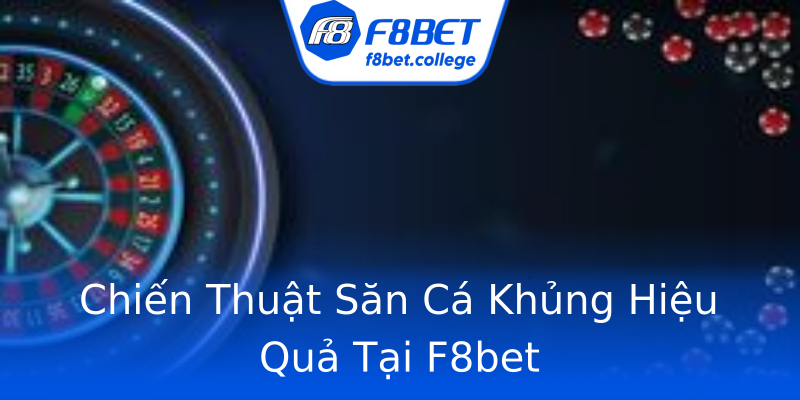 Chiến Thuật Săn Cá Khủng Hiệu Quả Tại F8bet Chiến Thuật Săn Cá Khủng Hiệu Quả Tại F8bet