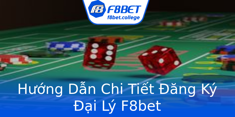 Hướng Dẫn Chi Tiết Đăng Ký Đại Lý F8bet Hướng Dẫn Chi Tiết Đăng Ký Đại Lý F8bet