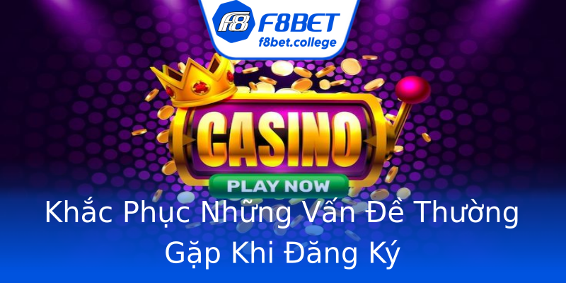 Khắc Phục Những Vấn Đề Thường Gặp Khi Đăng Ký Khắc Phục Những Vấn Đề Thường Gặp Khi Đăng Ký