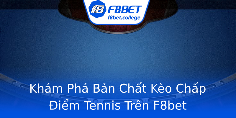 Khám Phá Bản Chất Kèo Chấp Điểm Tennis Trên F8bet Khám Phá Bản Chất Kèo Chấp Điểm Tennis Trên F8bet
