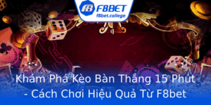Kham Pha Keo Ban Thang 15 Phut Cach Choi Hieu Qua Tu F8Bet