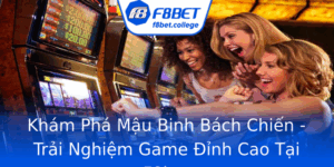Kham Pha Mau Binh Bach Chien Trai Nghiem Game Inh Cao Tai F8Bet