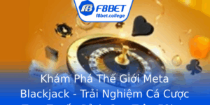 Kham Pha The Gioi Meta Blackjack Trai Nghiem Ca Cuoc Truc Tuyen Inh Cao Tren F8Bet