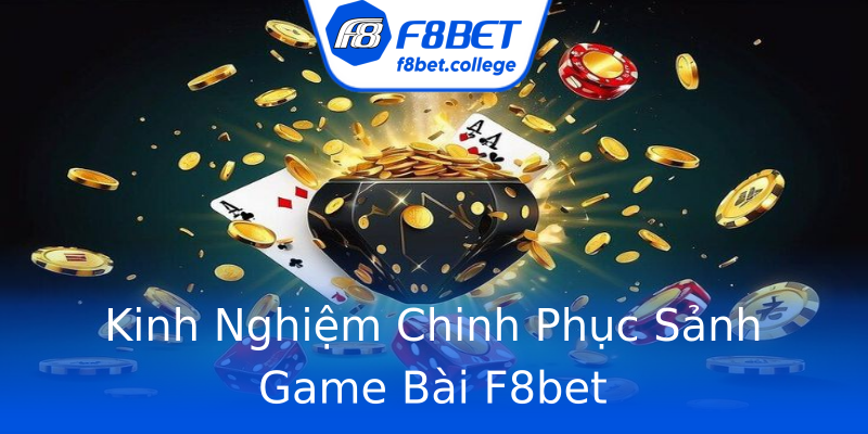 Kinh Nghiệm Chinh Phục Sảnh Game Bài F8bet Kinh Nghiệm Chinh Phục Sảnh Game Bài F8bet