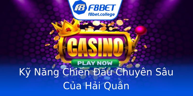 Kỹ Năng Chiến Đấu Chuyên Sâu Của Hải Quân Kỹ Năng Chiến Đấu Chuyên Sâu Của Hải Quân