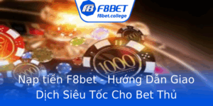 Nap Tien F8Bet Huong Dan Giao Dich Sieu Toc Cho Bet Thu