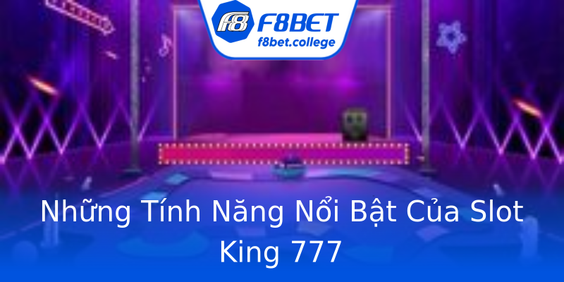 Những Tính Năng Nổi Bật Của Slot King 777 Những Tính Năng Nổi Bật Của Slot King 777