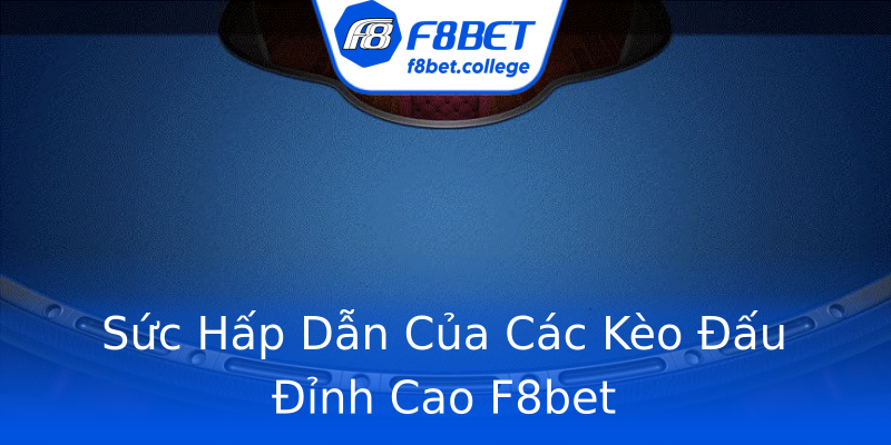 Sức Hấp Dẫn Của Các Kèo Đấu Đỉnh Cao F8bet Sức Hấp Dẫn Của Các Kèo Đấu Đỉnh Cao F8bet
