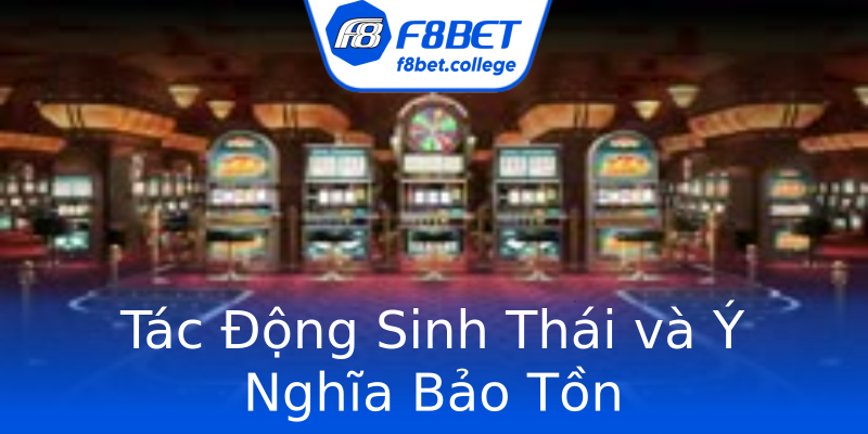 Tác Động Sinh Thái và Ý Nghĩa Bảo Tồn Tác Động Sinh Thái và Ý Nghĩa Bảo Tồn