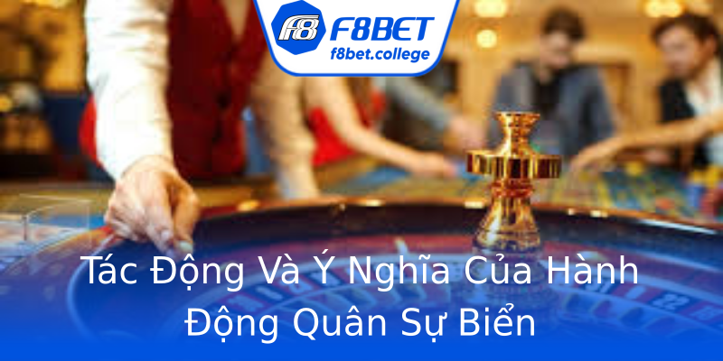 Tác Động Và Ý Nghĩa Của Hành Động Quân Sự Biển Tác Động Và Ý Nghĩa Của Hành Động Quân Sự Biển