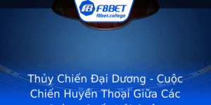 Thuy Chien Ai Duong Cuoc Chien Huyen Thoai Giua Cac Cuong Quoc Hai Quan