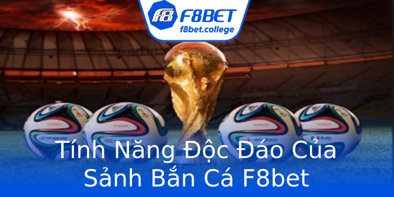Tính Năng Độc Đáo Của Sảnh Bắn Cá F8bet Tính Năng Độc Đáo Của Sảnh Bắn Cá F8bet