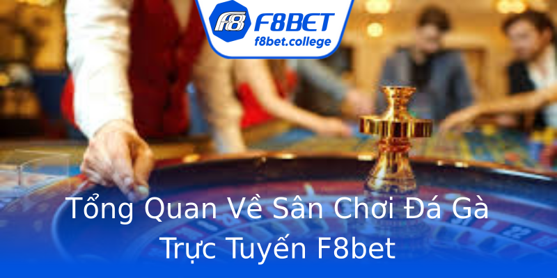 Tổng Quan Về Sân Chơi Đá Gà Trực Tuyến F8bet Tổng Quan Về Sân Chơi Đá Gà Trực Tuyến F8bet