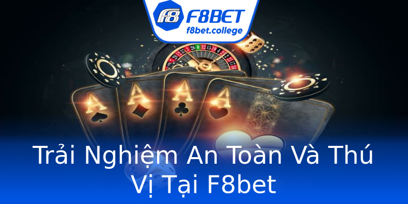 Trải Nghiệm An Toàn Và Thú Vị Tại F8bet Trải Nghiệm An Toàn Và Thú Vị Tại F8bet