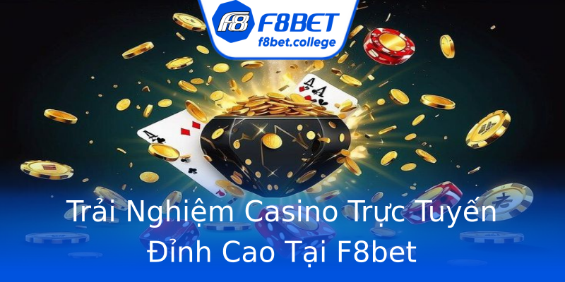 Trải Nghiệm Casino Trực Tuyến Đỉnh Cao Tại F8bet Trải Nghiệm Casino Trực Tuyến Đỉnh Cao Tại F8bet
